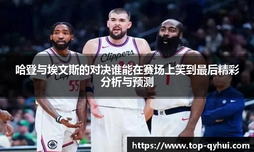 哈登与埃文斯的对决谁能在赛场上笑到最后精彩分析与预测