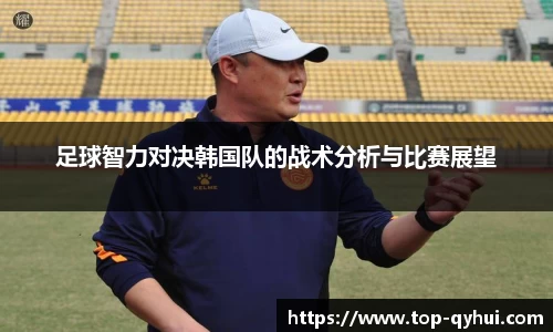 足球智力对决韩国队的战术分析与比赛展望